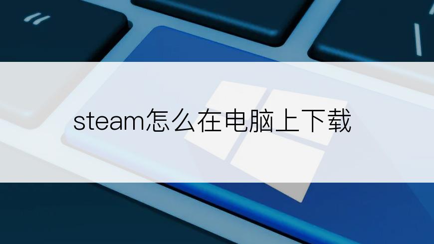 steam怎么在电脑上下载