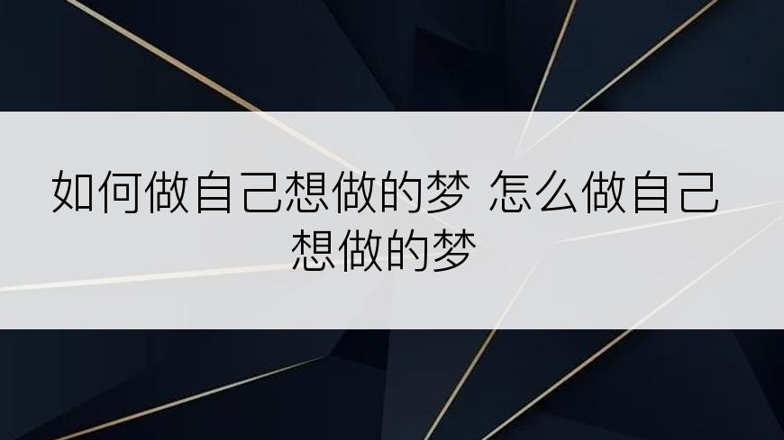 如何做自己想做的梦 怎么做自己想做的梦