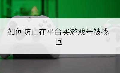 如何防止在平台买游戏号被找回