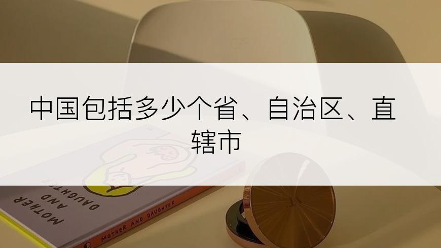 中国包括多少个省、自治区、直辖市