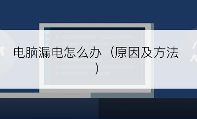 电脑漏电怎么办（原因及方法）