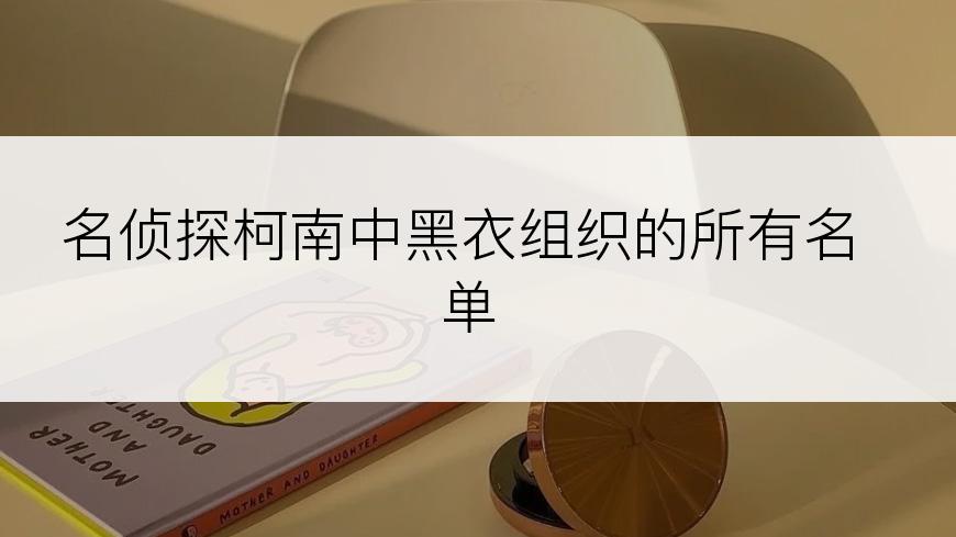 名侦探柯南中黑衣组织的所有名单