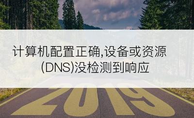 计算机配置正确,设备或资源(DNS)没检测到响应