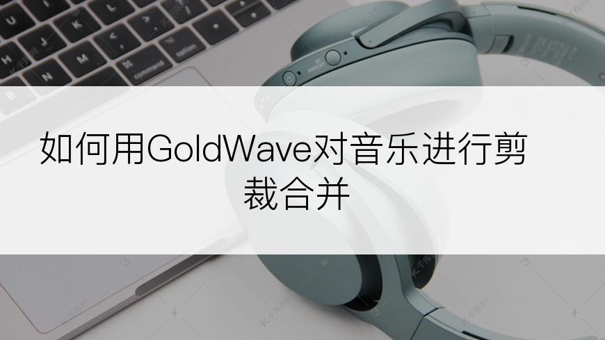 如何用GoldWave对音乐进行剪裁合并