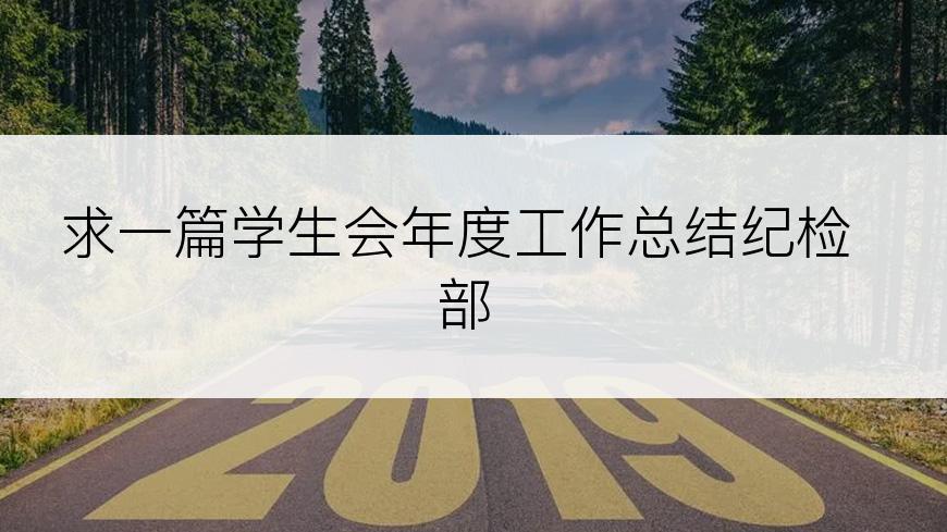 求一篇学生会年度工作总结纪检部