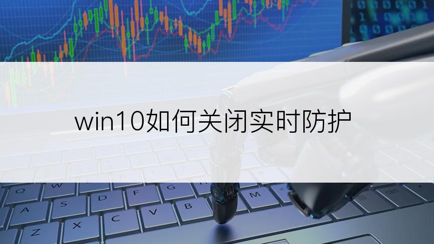 win10如何关闭实时防护