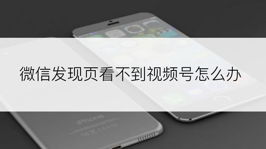 微信发现页看不到视频号怎么办