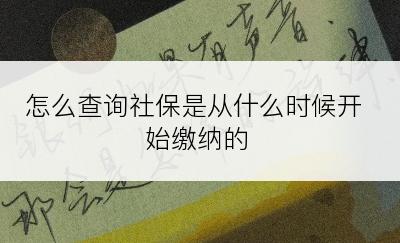 怎么查询社保是从什么时候开始缴纳的