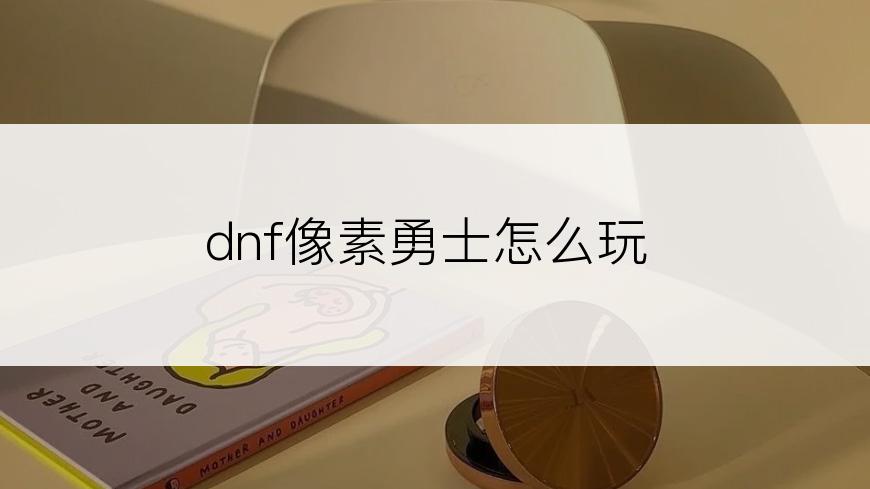 dnf像素勇士怎么玩