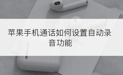 苹果手机通话如何设置自动录音功能