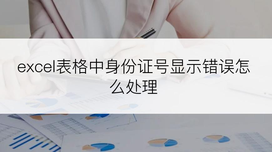 excel表格中身份证号显示错误怎么处理