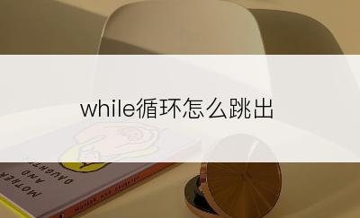 while循环怎么跳出