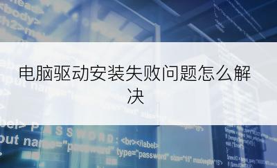 电脑驱动安装失败问题怎么解决