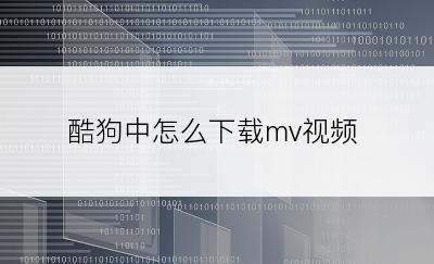 酷狗中怎么下载mv视频