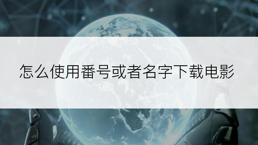 怎么使用番号或者名字下载电影