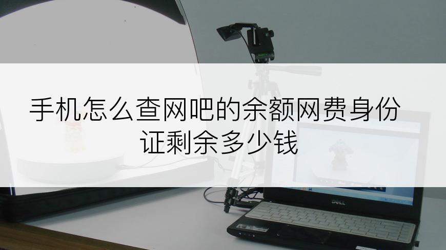 手机怎么查网吧的余额网费身份证剩余多少钱