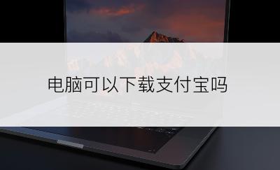 电脑可以下载支付宝吗