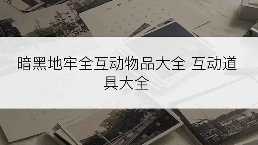 暗黑地牢全互动物品大全 互动道具大全