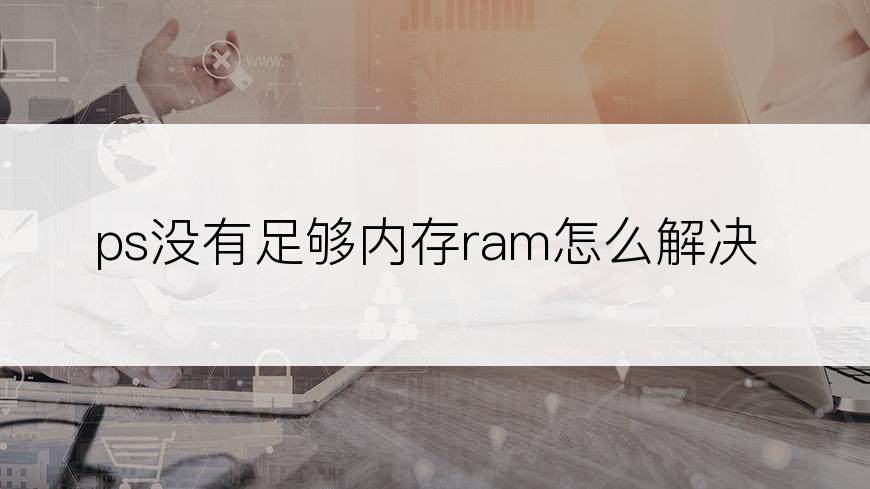 ps没有足够内存ram怎么解决