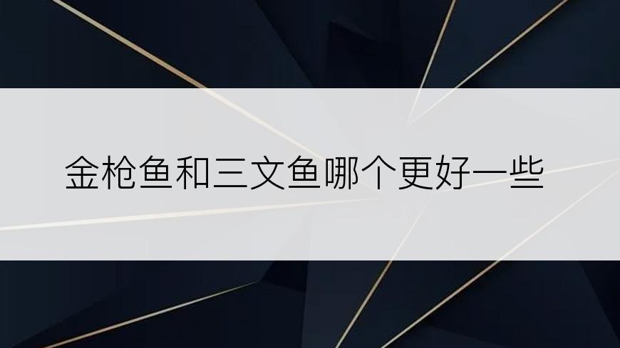 金枪鱼和三文鱼哪个更好一些