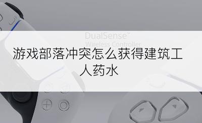 游戏部落冲突怎么获得建筑工人药水