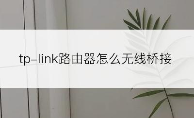 tp-link路由器怎么无线桥接