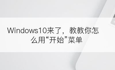 Windows10来了，教教你怎么用“开始”菜单