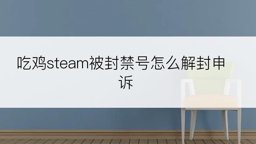 吃鸡steam被封禁号怎么解封申诉