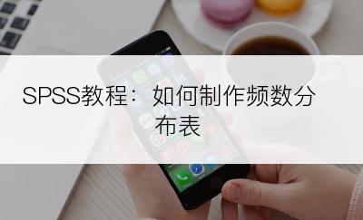 SPSS教程：如何制作频数分布表