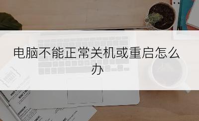 电脑不能正常关机或重启怎么办