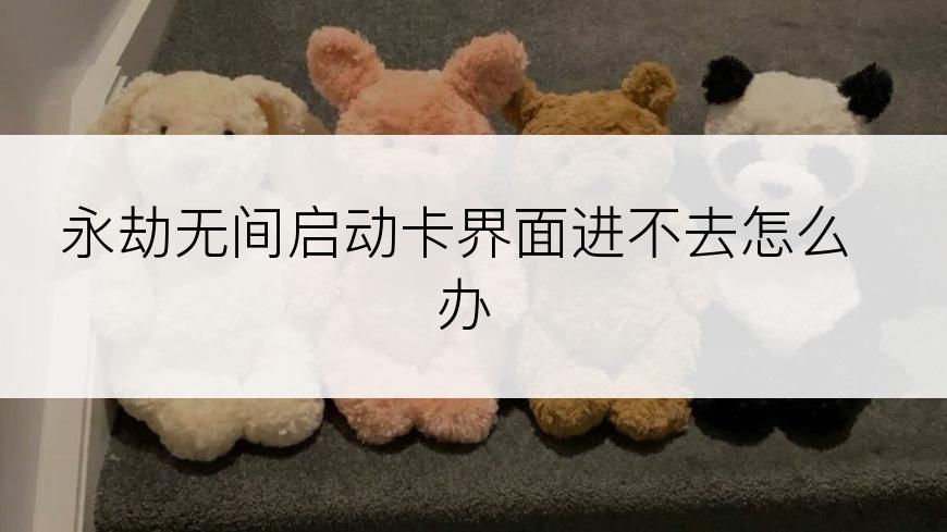 永劫无间启动卡界面进不去怎么办