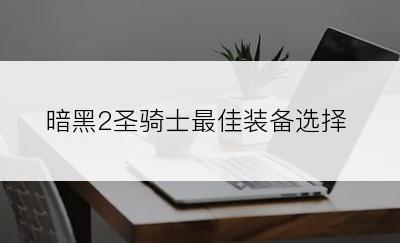 暗黑2圣骑士最佳装备选择