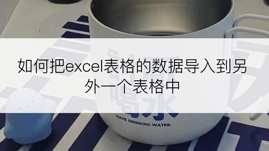 如何把excel表格的数据导入到另外一个表格中