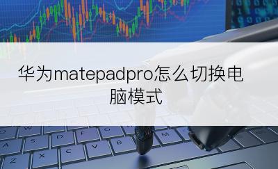 华为matepadpro怎么切换电脑模式