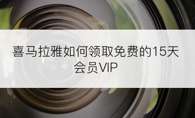 喜马拉雅如何领取免费的15天会员VIP