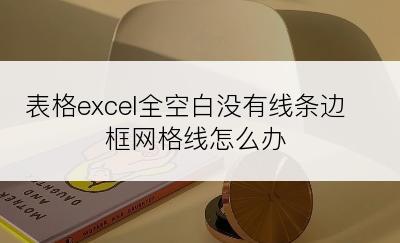 表格excel全空白没有线条边框网格线怎么办