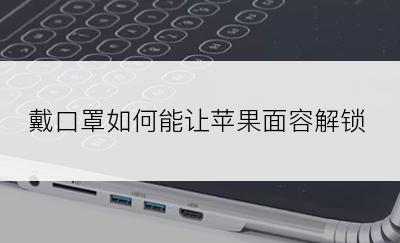 戴口罩如何能让苹果面容解锁