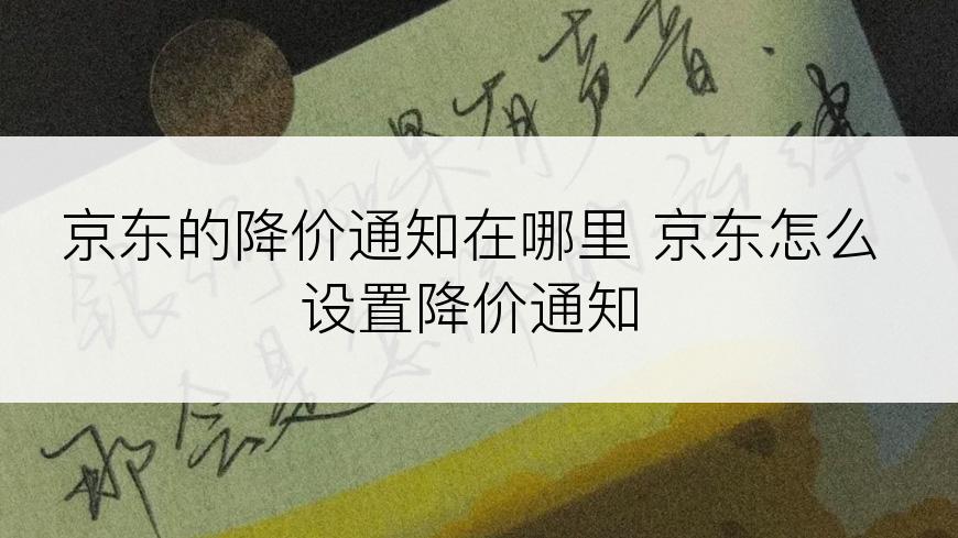 京东的降价通知在哪里 京东怎么设置降价通知