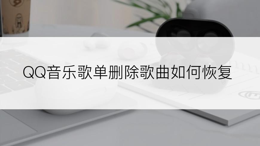 QQ音乐歌单删除歌曲如何恢复