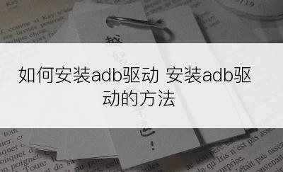 如何安装adb驱动 安装adb驱动的方法