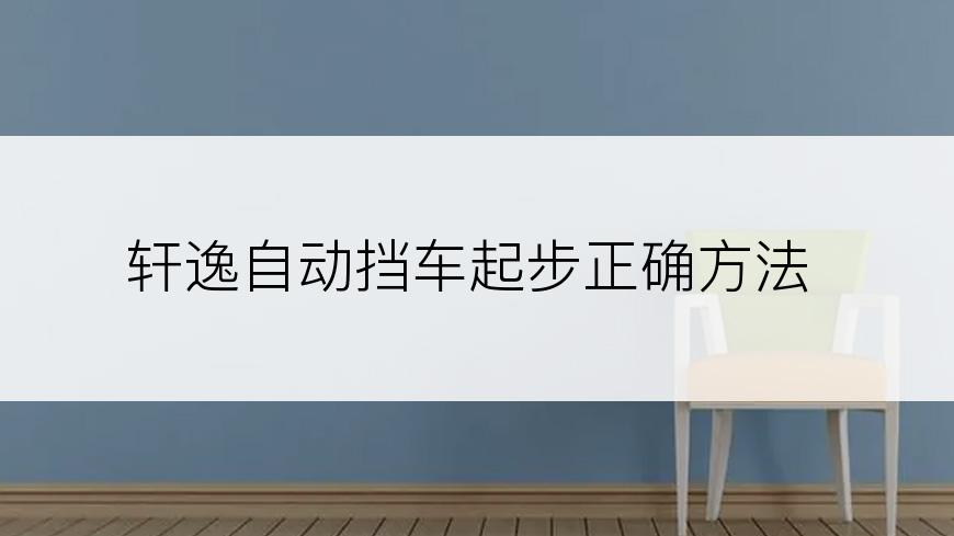 轩逸自动挡车起步正确方法