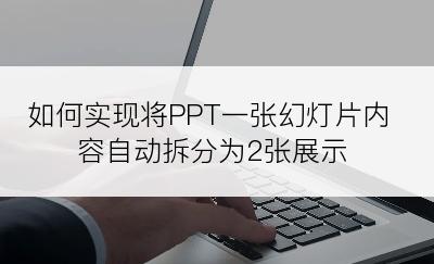 如何实现将PPT一张幻灯片内容自动拆分为2张展示