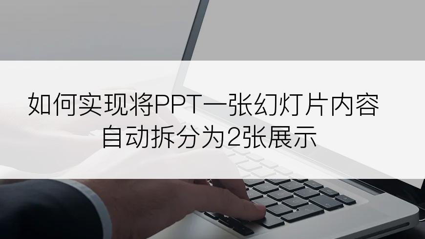 如何实现将PPT一张幻灯片内容自动拆分为2张展示