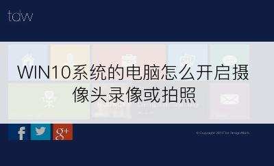 WIN10系统的电脑怎么开启摄像头录像或拍照