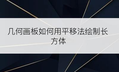 几何画板如何用平移法绘制长方体