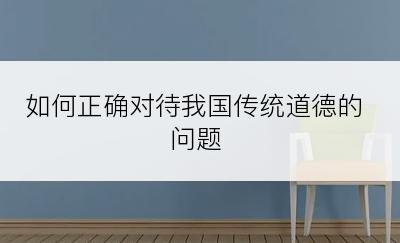 如何正确对待我国传统道德的问题