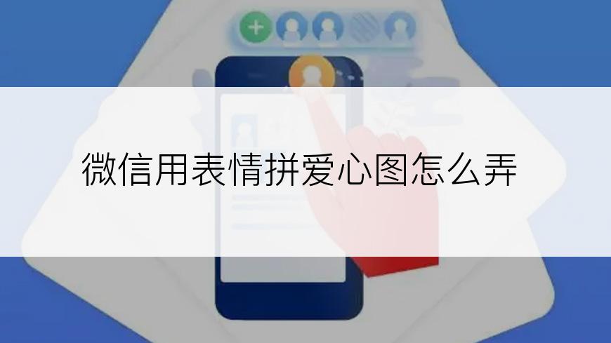 微信用表情拼爱心图怎么弄