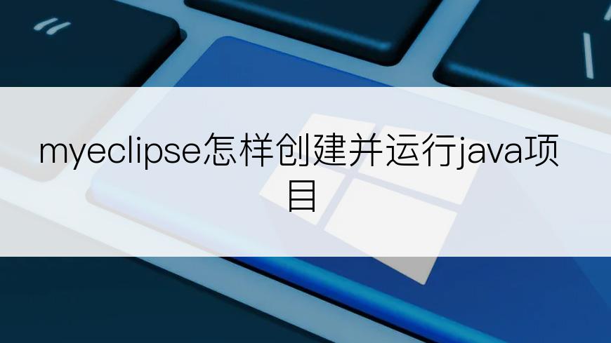 myeclipse怎样创建并运行java项目
