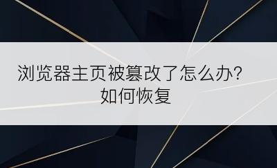 浏览器主页被篡改了怎么办？如何恢复