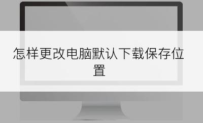 怎样更改电脑默认下载保存位置